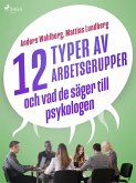 12 typer av arbetsgrupper - och vad de säger till psykologen (eBook, ePUB) 12 typer av arbetsgrupper - och vad de säger till psykologen (eBook, ePUB)