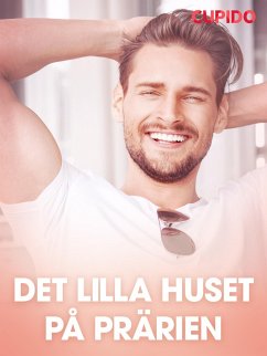Det lilla huset på prärien - erotiska noveller (eBook, ePUB) - Cupido