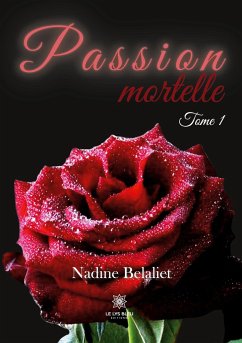 Passion mortelle: Tome I - Nadine Belaliet