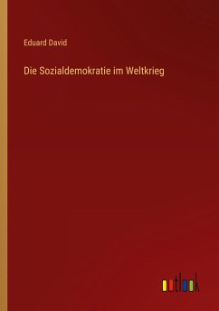 Die Sozialdemokratie im Weltkrieg - David, Eduard