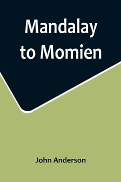 Mandalay to Momien; A narrative of the two expeditions to western China of 1868 and 1875 under Colonel Edward B. Sladen and Colonel Horace Browne - Anderson, John