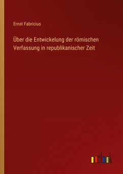 Über die Entwickelung der römischen Verfassung in republikanischer Zeit - Fabricius, Ernst