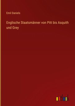 Englische Staatsmänner von Pitt bis Asquith und Grey - Daniels, Emil