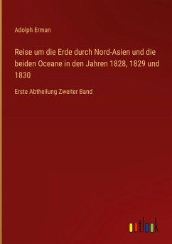 Reise um die Erde durch Nord-Asien und die beiden Oceane in den Jahren 1828, 1829 und 1830 - Erman, Adolph