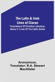 The Latin & Irish Lives of Ciaran;Translations Of Christian Literature. Series V. Lives Of The Celtic Saints