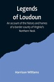 Legends of Loudoun ;An account of the history and homes of a border county of Virginia's Northern Neck