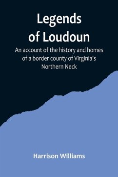 Legends of Loudoun ;An account of the history and homes of a border county of Virginia's Northern Neck - Williams, Harrison