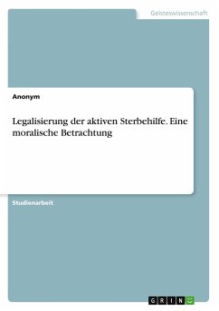 Legalisierung der aktiven Sterbehilfe. Eine moralische Betrachtung