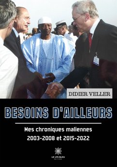 Besoins d'ailleurs: Mes chroniques maliennes 2003-2008 et 2015-2022 - Didier Veller