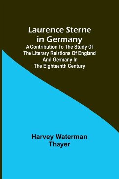Laurence Sterne in Germany; A Contribution to the Study of the Literary Relations of England and Germany in the Eighteenth Century - Waterman Thayer, Harvey