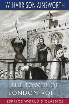 The Tower of London, Vol. 1 (Esprios Classics) - Ainsworth, W. Harrison