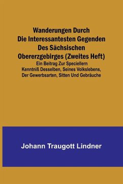 Wanderungen durch die interessantesten Gegenden des Sächsischen Obererzgebirges (Zweites Heft); Ein Beitrag zur speciellern Kenntniß desselben, seines Volkslebens, der Gewerbsarten, Sitten und Gebräuche - Traugott Lindner, Johann