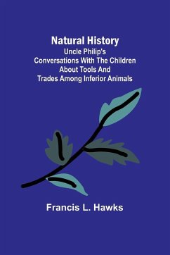Natural History; Uncle Philip's Conversations with the Children about Tools and Trades among Inferior Animals - L. Hawks, Francis