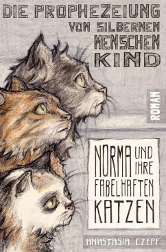Die Prophezeiung vom Silbernen Menschenkind: Norma und ihre fabelhaften Katzen - Czepf, Anastasia