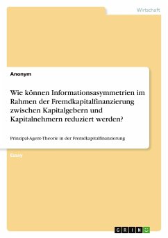 Wie können Informationsasymmetrien im Rahmen der Fremdkapitalfinanzierung zwischen Kapitalgebern und Kapitalnehmern reduziert werden? - Anonym