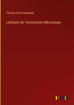 Lehrbuch der Technischen Mikroskopie - Hanausek, Thomas Franz