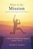 What Is My Mission: Human Knowledge Center Stage 1 A Quest in Finding Your Purpose Volume I and II