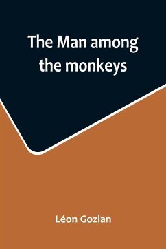 The man among the monkeys; or, Ninety days in apeland; To which are added - Gozlan, Léon