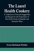 The Laurel Health Cookery; A Collection of Practical Suggestions and Recipes for the Preparation of Non-Flesh Foods in Palatable and Attractive Ways