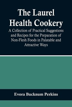 The Laurel Health Cookery; A Collection of Practical Suggestions and Recipes for the Preparation of Non-Flesh Foods in Palatable and Attractive Ways - Bucknum Perkins, Evora