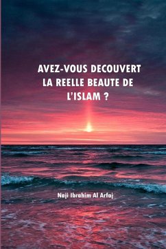 Avez-vous découvert La réelle beauté de l'Islam - Arfaj, Naji Ibrahim