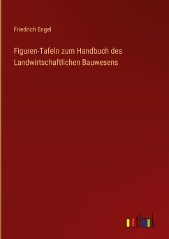 Figuren-Tafeln zum Handbuch des Landwirtschaftlichen Bauwesens - Engel, Friedrich