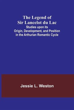 The Legend of Sir Lancelot du Lac; Studies upon its Origin, Development, and Position in the Arthurian Romantic Cycle - L. Weston, Jessie