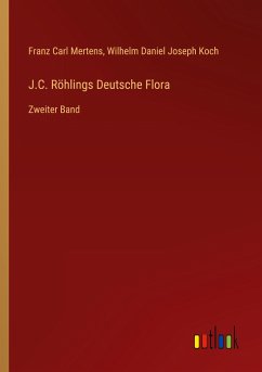 J.C. Röhlings Deutsche Flora - Mertens, Franz Carl; Koch, Wilhelm Daniel Joseph