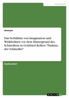 Das Verhältnis von Imagination und Wirklichkeit vor dem Hintergrund des Schmollens in Gottfried Kellers &quote;Pankraz, der Schmoller&quote;