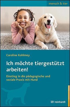 Ich möchte tiergestützt arbeiten! - Kohlmey, Caroline