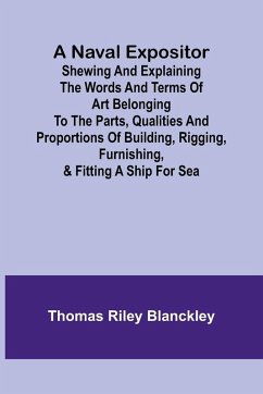 Cover A Naval Expositor ; Shewing and Explaining the Words and Terms of Art Belonging to the Parts, Qualities and Proportions of Building, Rigging, Furnishing, & Fitting a Ship for Sea