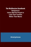 The Malthusian Handbook; Designed to Induce Married People to Limit Their Families Within Their Means.