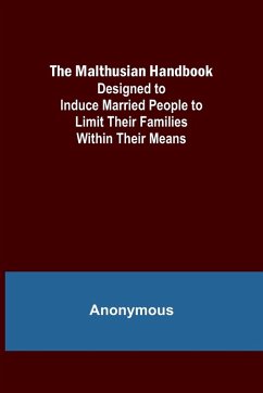 The Malthusian Handbook; Designed to Induce Married People to Limit Their Families Within Their Means. - Anonymous