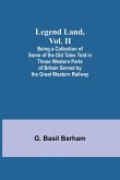 Legend Land, Vol. II; Being a Collection of Some of the Old Tales Told in Those Western Parts of Britain Served by the Great Western Railway