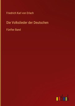 Die Volkslieder der Deutschen - Erlach, Friedrich Karl Von