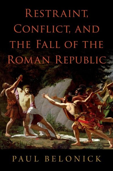 Restraint, Conflict, and the Fall of the Roman Republic (eBook, ePUB) Restraint, Conflict, and the Fall of the Roman Republic (eBook, ePUB)