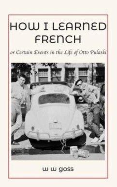 How I Learned French or Certain Events in the Life of Otto Pulaski (eBook, ePUB) - Goss, W W