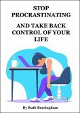 STOP PROCRASTINATING AND TAKE BACK CONTROL OF YOUR LIFE (eBook, ePUB)