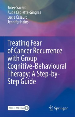 Treating Fear of Cancer Recurrence with Group Cognitive-Behavioural Therapy: A Step-by-Step Guide (eBook, PDF) - Savard, Josée; Caplette-Gingras, Aude; Casault, Lucie; Hains, Jennifer