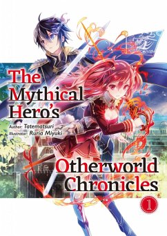 The Mythical Hero's Otherworld Chronicles: Volume 1 (eBook, ePUB) - Tatematsuri