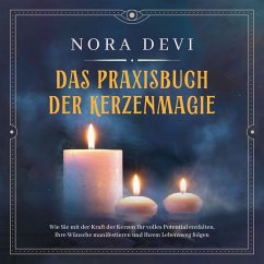 Das Praxisbuch der Kerzenmagie: Wie Sie mit der Kraft der Kerzen Ihr volles Potential entfalten, Ihre Wünsche manifestieren und Ihrem Lebensweg folgen - inkl. Meditation zum Download (MP3-Download) - Devi, Nora