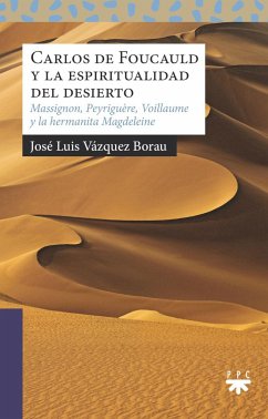 Carlos de Foucauld y la espiritualidad del desierto : Massignon, Peyriguère, Voillaume y la Hermanita Magdeleine - Vázquez Borau, José Luis