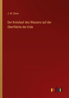 Der Kreislauf des Wassers auf der Oberfläche der Erde - Dove, J. W.