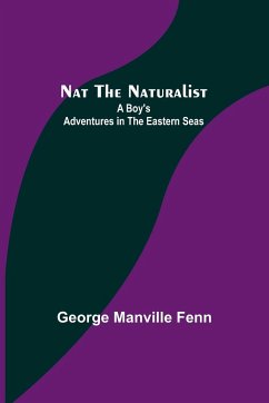Nat the Naturalist ; A Boy's Adventures in the Eastern Seas - Manville Fenn, George