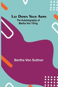 Lay Down Your Arms; The Autobiography of Martha von Tilling - Suttner, Bertha Von