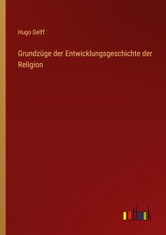 Grundzüge der Entwicklungsgeschichte der Religion - Delff, Hugo