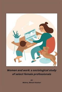 Women and work: a sociological study of select female professionals - Bikram Keshari, Mishra