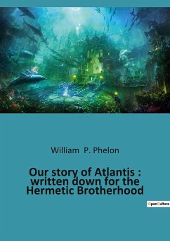 Our story of Atlantis : written down for the Hermetic Brotherhood - P. Phelon, William