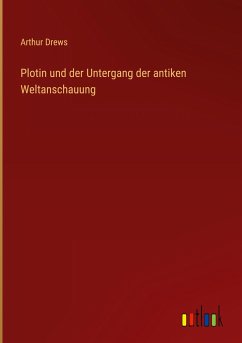 Plotin und der Untergang der antiken Weltanschauung - Drews, Arthur