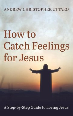 How to Catch Feelings for Jesus - Uttaro, Andrew Christopher